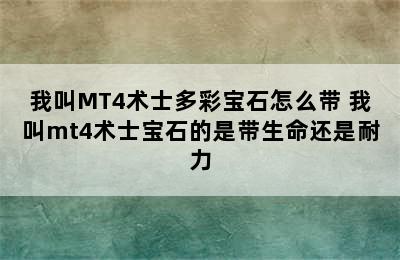 我叫MT4术士多彩宝石怎么带 我叫mt4术士宝石的是带生命还是耐力